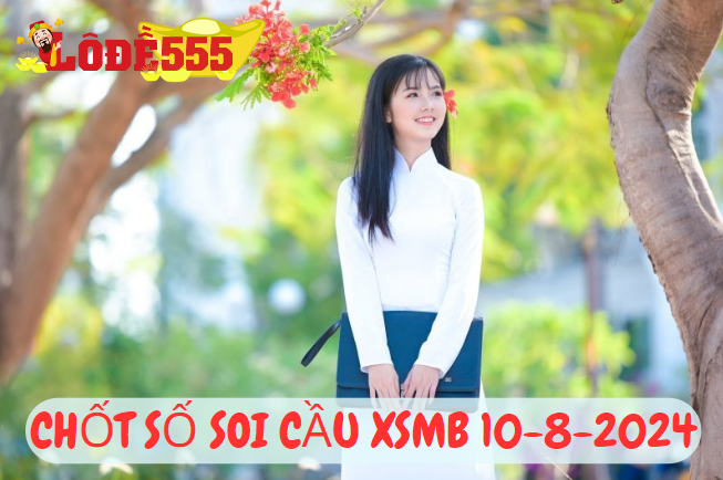  Soi Cầu XSMB 10-8-2024 | Dự Đoán Kết Quả Xổ Số Miền Bắc